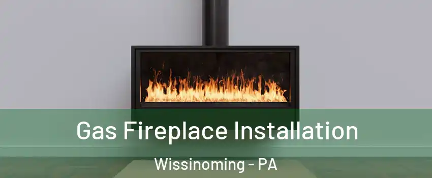 Gas Fireplace Installation Wissinoming - PA