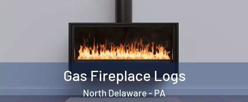 Gas Fireplace Logs North Delaware - PA