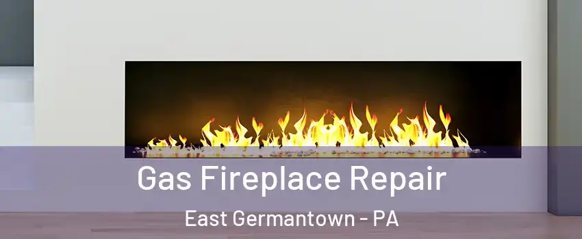 Gas Fireplace Repair East Germantown - PA