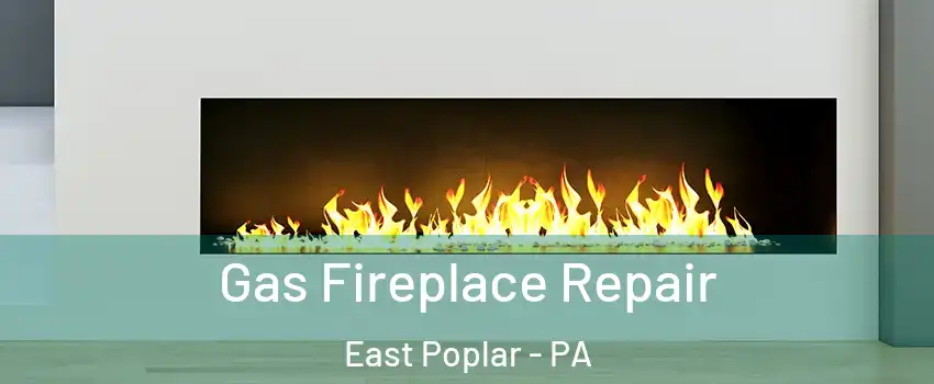 Gas Fireplace Repair East Poplar - PA