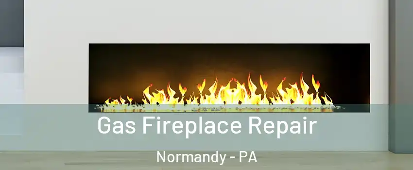 Gas Fireplace Repair Normandy - PA