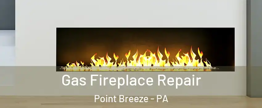 Gas Fireplace Repair Point Breeze - PA