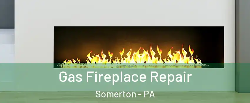 Gas Fireplace Repair Somerton - PA