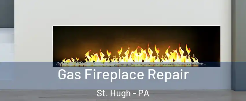 Gas Fireplace Repair St. Hugh - PA