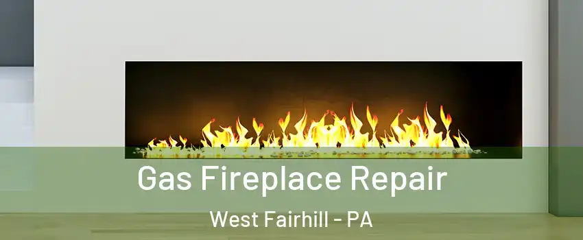 Gas Fireplace Repair West Fairhill - PA