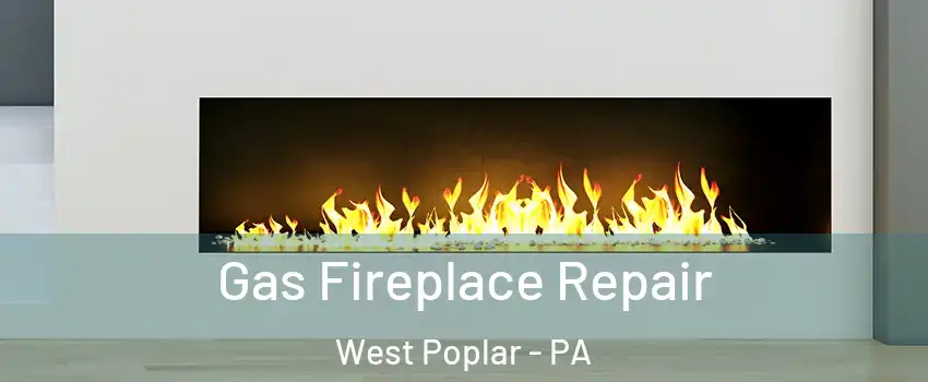 Gas Fireplace Repair West Poplar - PA