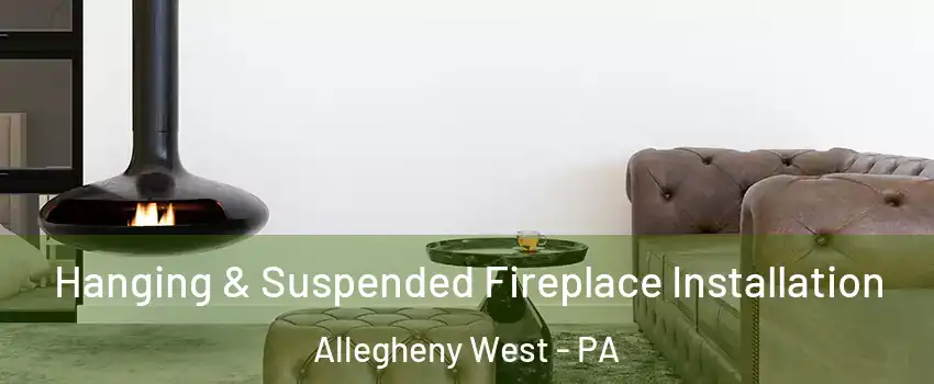 Hanging & Suspended Fireplace Installation Allegheny West - PA
