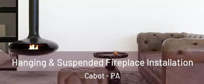 Hanging & Suspended Fireplace Installation Cabot - PA