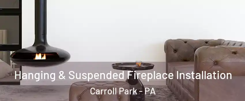 Hanging & Suspended Fireplace Installation Carroll Park - PA