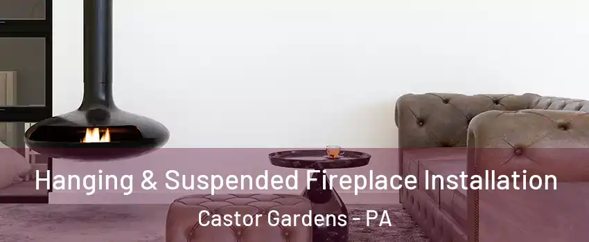 Hanging & Suspended Fireplace Installation Castor Gardens - PA