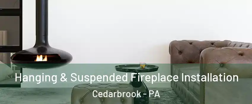 Hanging & Suspended Fireplace Installation Cedarbrook - PA