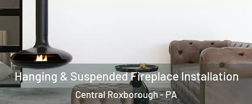 Hanging & Suspended Fireplace Installation Central Roxborough - PA