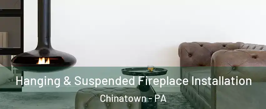 Hanging & Suspended Fireplace Installation Chinatown - PA