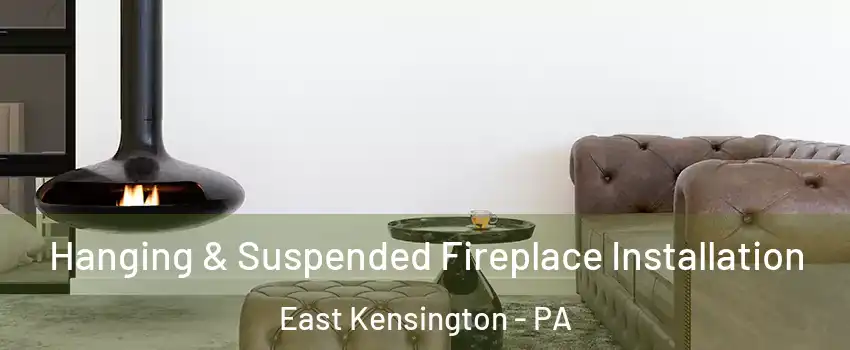 Hanging & Suspended Fireplace Installation East Kensington - PA