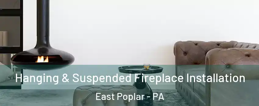 Hanging & Suspended Fireplace Installation East Poplar - PA