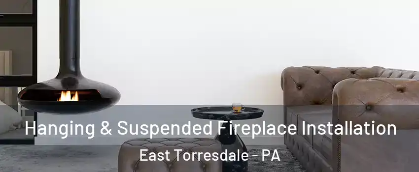 Hanging & Suspended Fireplace Installation East Torresdale - PA