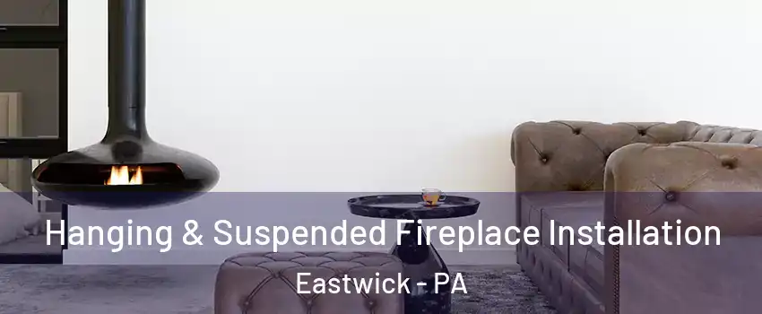 Hanging & Suspended Fireplace Installation Eastwick - PA