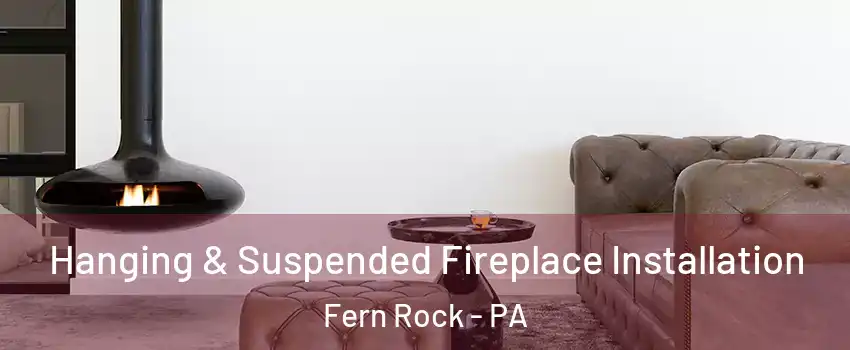 Hanging & Suspended Fireplace Installation Fern Rock - PA