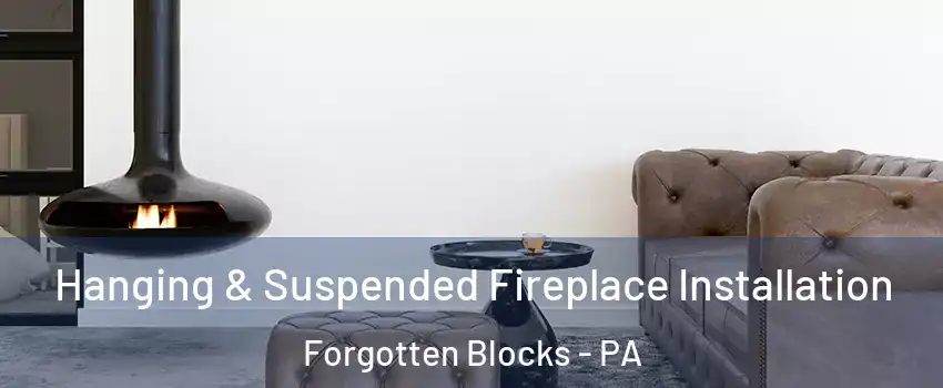 Hanging & Suspended Fireplace Installation Forgotten Blocks - PA