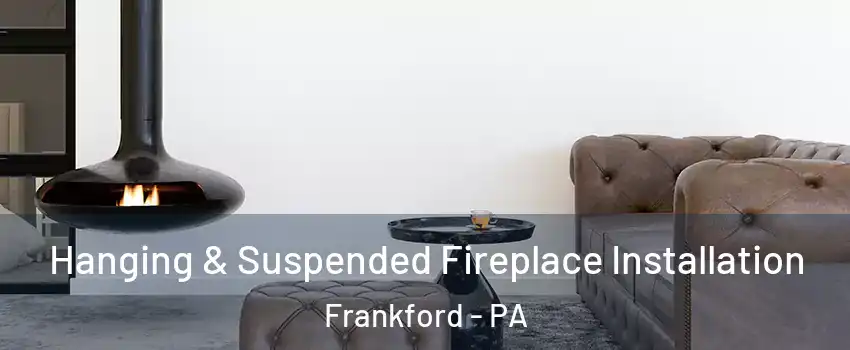 Hanging & Suspended Fireplace Installation Frankford - PA