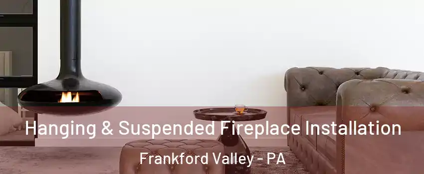 Hanging & Suspended Fireplace Installation Frankford Valley - PA