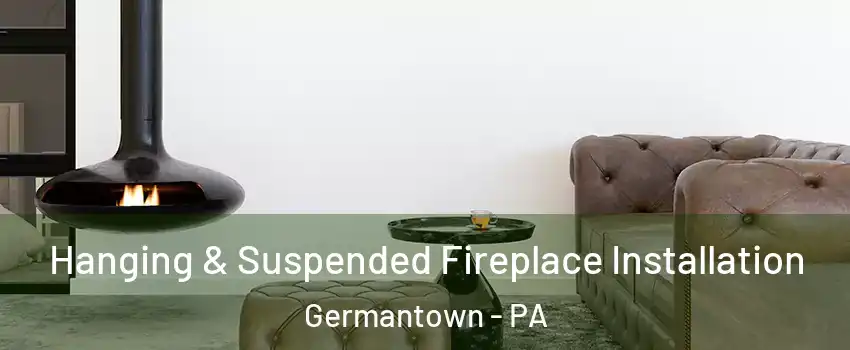 Hanging & Suspended Fireplace Installation Germantown - PA