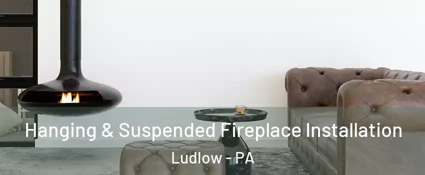 Hanging & Suspended Fireplace Installation Ludlow - PA