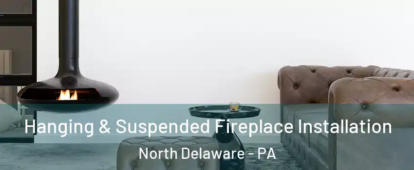 Hanging & Suspended Fireplace Installation North Delaware - PA