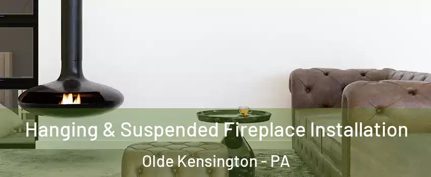Hanging & Suspended Fireplace Installation Olde Kensington - PA