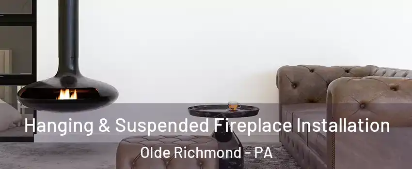 Hanging & Suspended Fireplace Installation Olde Richmond - PA