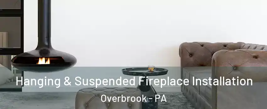 Hanging & Suspended Fireplace Installation Overbrook - PA