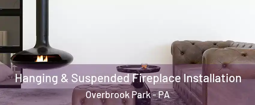Hanging & Suspended Fireplace Installation Overbrook Park - PA