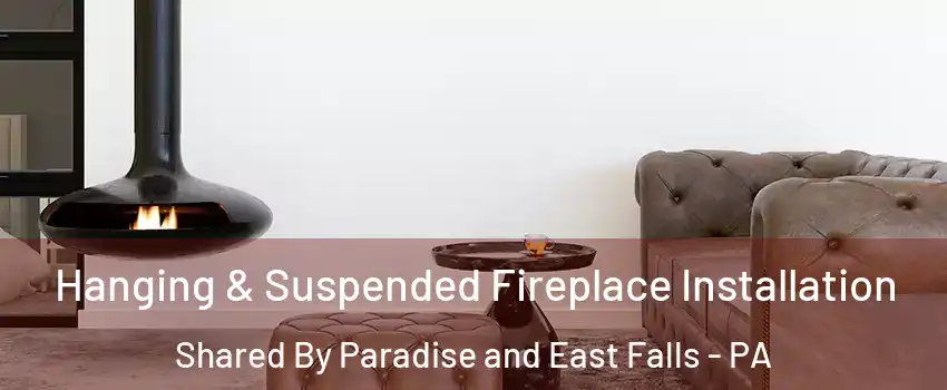 Hanging & Suspended Fireplace Installation Shared By Paradise and East Falls - PA