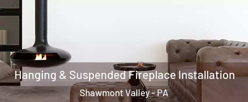 Hanging & Suspended Fireplace Installation Shawmont Valley - PA