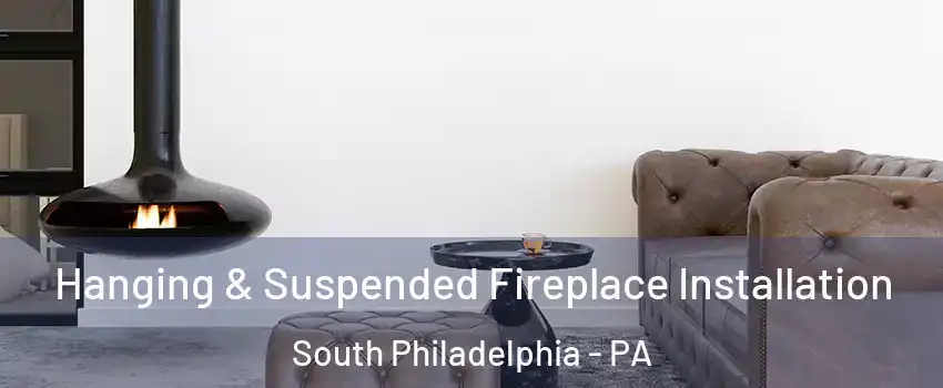Hanging & Suspended Fireplace Installation South Philadelphia - PA