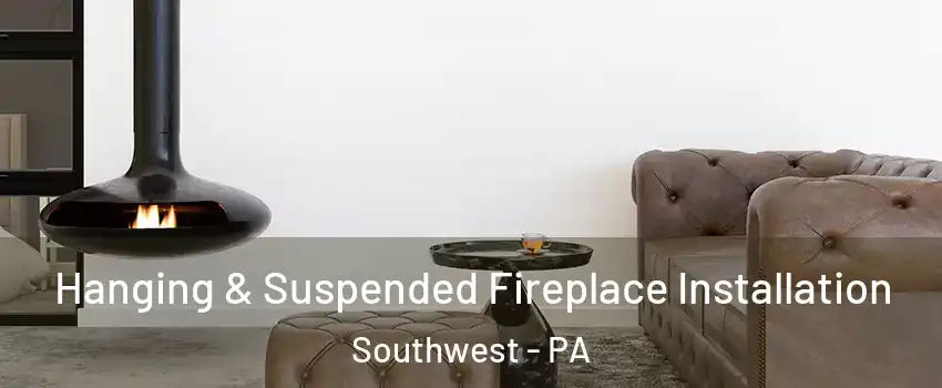 Hanging & Suspended Fireplace Installation Southwest - PA