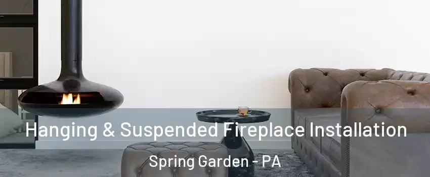 Hanging & Suspended Fireplace Installation Spring Garden - PA