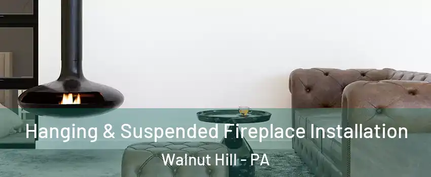 Hanging & Suspended Fireplace Installation Walnut Hill - PA