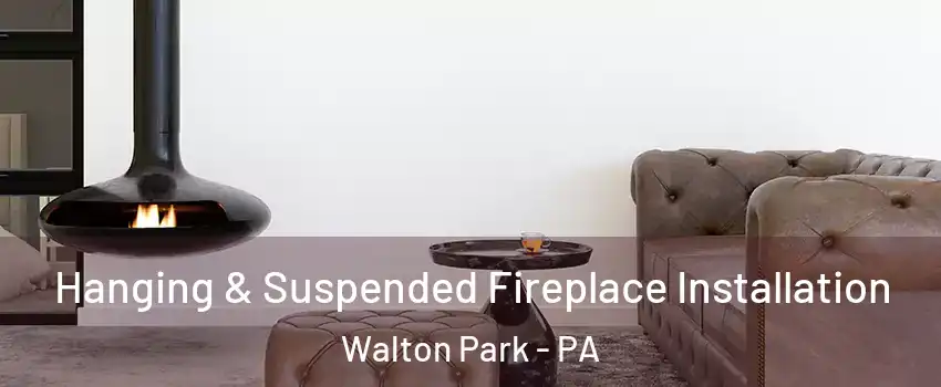 Hanging & Suspended Fireplace Installation Walton Park - PA