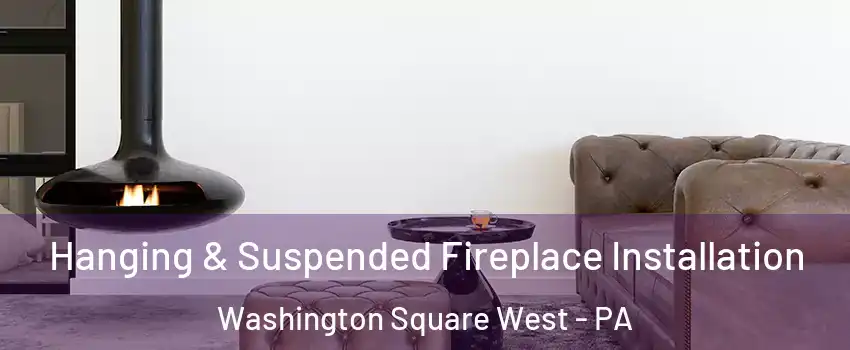 Hanging & Suspended Fireplace Installation Washington Square West - PA