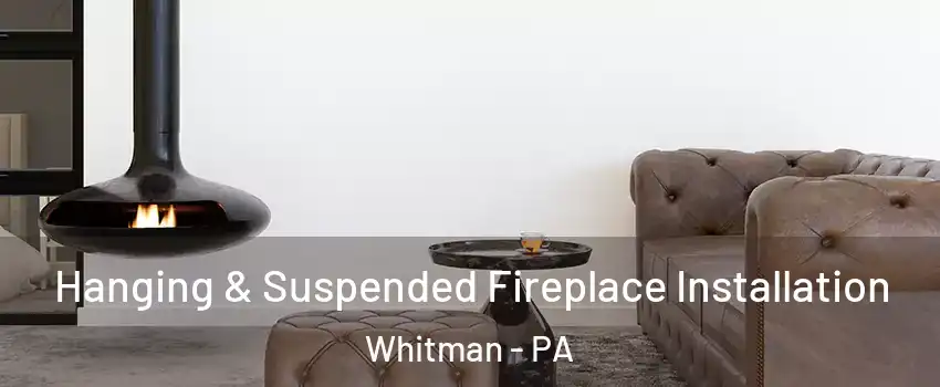 Hanging & Suspended Fireplace Installation Whitman - PA