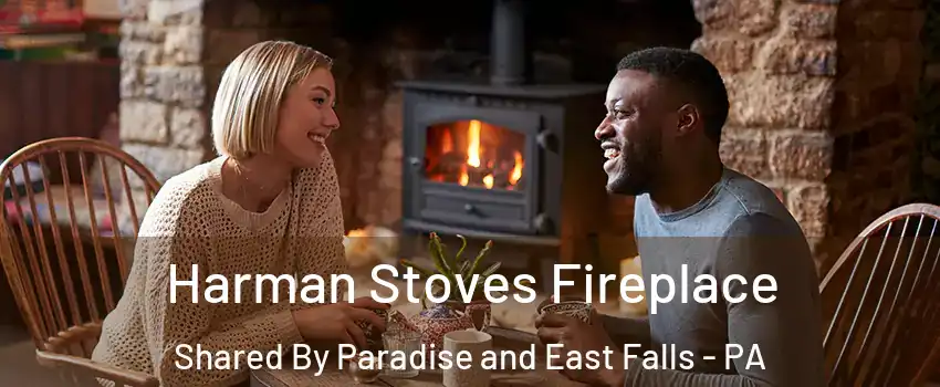 Harman Stoves Fireplace Shared By Paradise and East Falls - PA