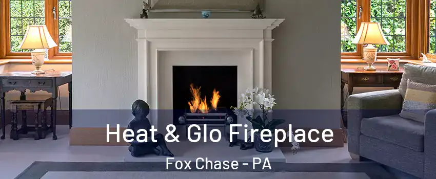 Heat & Glo Fireplace Fox Chase - PA