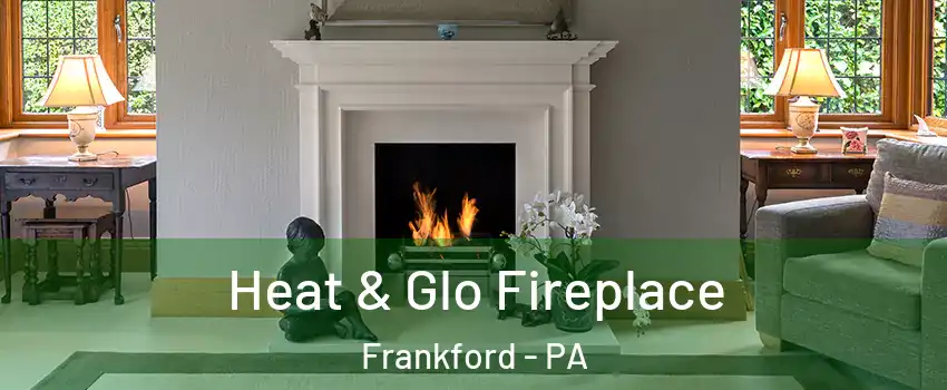 Heat & Glo Fireplace Frankford - PA