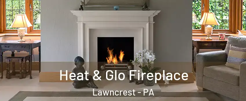 Heat & Glo Fireplace Lawncrest - PA