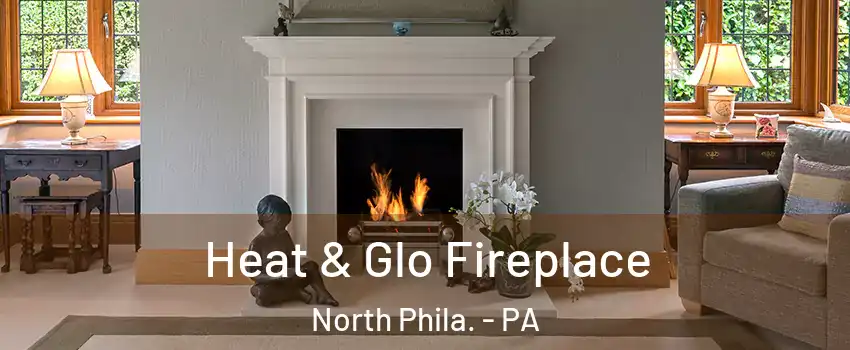 Heat & Glo Fireplace North Phila. - PA