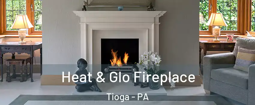 Heat & Glo Fireplace Tioga - PA