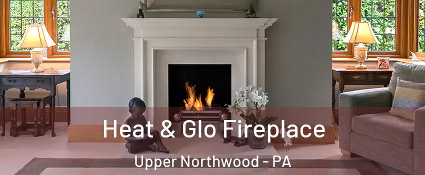 Heat & Glo Fireplace Upper Northwood - PA