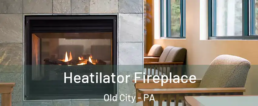 Heatilator Fireplace Old City - PA
