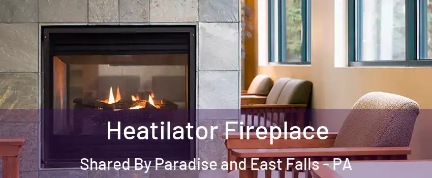 Heatilator Fireplace Shared By Paradise and East Falls - PA